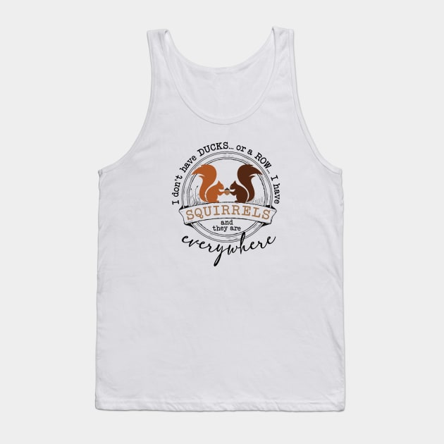 I Don't Have Ducks or A Row I Have Squirrels Tank Top by figandlilyco